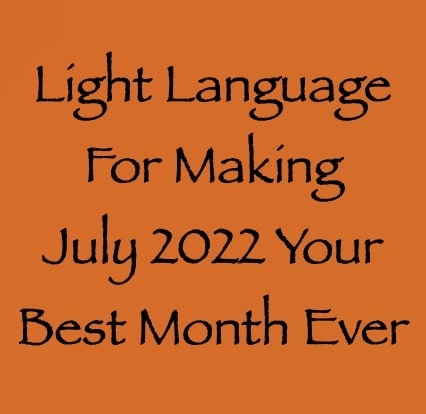 light language for making july 2022 your best month ever channeled by daniel scranton