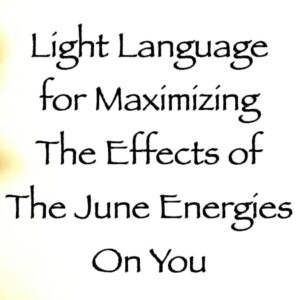 light language for maximizing the june energies on you - channeled by daniel scranton channeler of arcturians