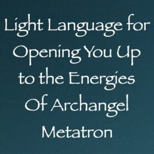 light language for opening you up to the energies of archangel metatron - channeled by daniel scranton channeler of arcturians