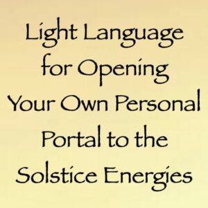 light language for opening your own personal portal to the solstice energies - channeled by daniel scranton channeler of arcturians