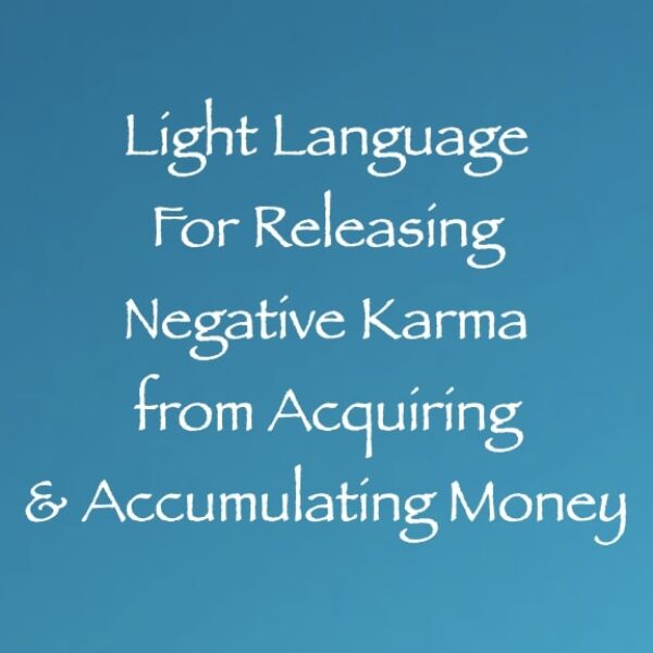 Light Language for Releasing Negative Karma from Acquiring & Accumulating Money ∞ Pay What You Want