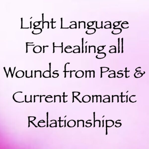 Light Language for Healing all Wounds from Past & Current Romantic Relationships ∞ Pay What You Want