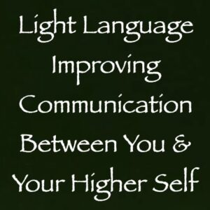 light language for improving communication between you and your higher self - channeled by daniel scranton channeler of aliens