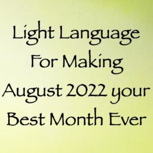light language for making august 2022 your best month ever - channeled by daniel scranton channeler of arcturians