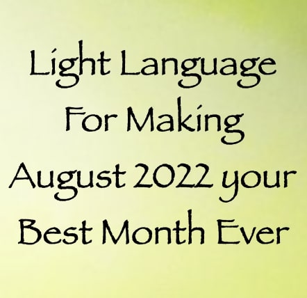 light language for making august 2022 your best month ever - channeled by daniel scranton channeler of arcturians