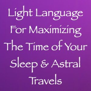 light language for maximizing the time of your sleep & astral travels - channeled by daniel scranton channeler of arcturians