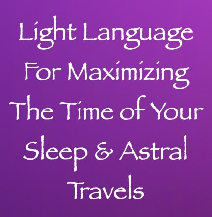light language for maximizing the time of your sleep & astral travels - channeled by daniel scranton channeler of arcturians