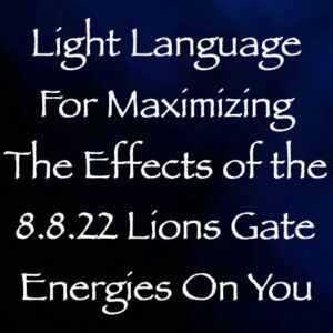 light language for maximizing the effects of the 8.8.22 lions gate energies on you - channeled by daniel scranton channeler of the arcturian council
