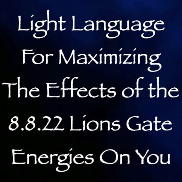 Light Language for Maximizing the Effects of the 8.8.22 Lions Gate Energies on You ∞ Pay What You Want