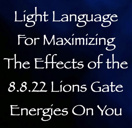 light language for maximizing the effects of the 8.8.22 lions gate energies on you - channeled by daniel scranton channeler of the arcturian council