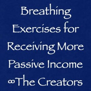 breathing exercises for receiving more passive income - the creators - channeled by daniel scranton