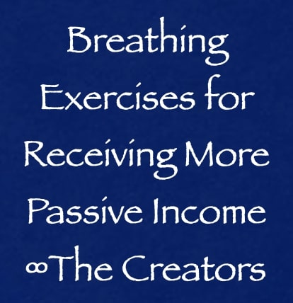 breathing exercises for receiving more passive income - the creators - channeled by daniel scranton