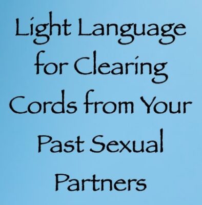 light language for clearing cords from your past sexual partners channeled by daniel scranton channeler of arcturians