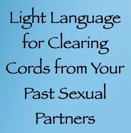 light language for clearing cords from your past sexual partners channeled by daniel scranton channeler of arcturians
