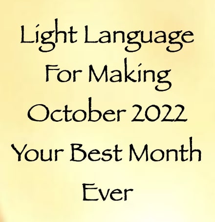 light language for making october 2022 your best month ever - channeled by daniel scranton channeler of aliens