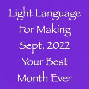 light language for making september 2022 your best month ever - channeled by daniel scranton channeler of aliens