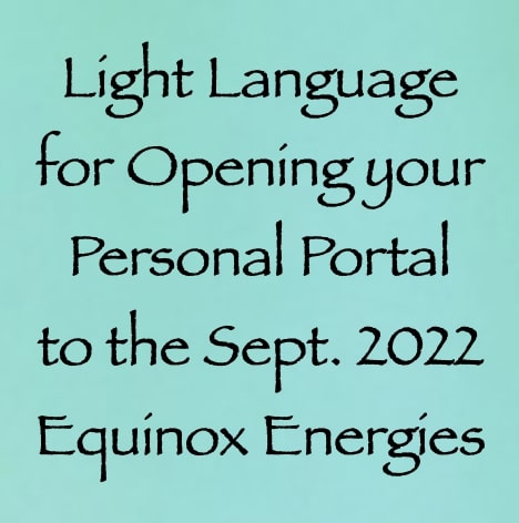 light language for opening your personal portal to the sept. 2022 equinox energies - channeled by daniel scranton channeler of arcturians