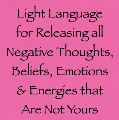 light language for releasing all negative thoughts beliefs emotions & energies that are not yours - channeled by daniel scranton