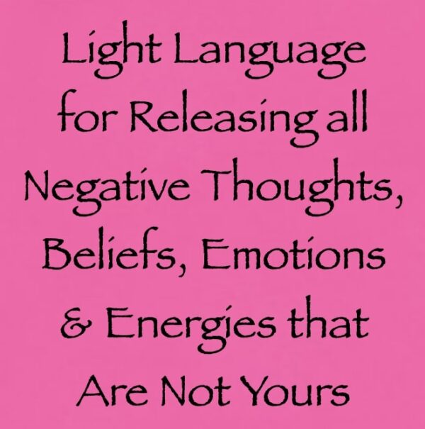 light language for releasing all negative thoughts beliefs emotions & energies that are not yours - channeled by daniel scranton