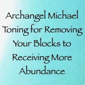archangel michael toning for removing your blocks to receiving more abundance - channeled by daniel scranton channeler of arcturians