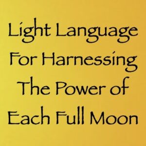 light language for harnessing the power of each full moon channeled by daniel scranton