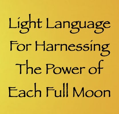 light language for harnessing the power of each full moon channeled by daniel scranton