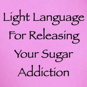 light language for releasing your sugar addiction channeled by daniel scranton