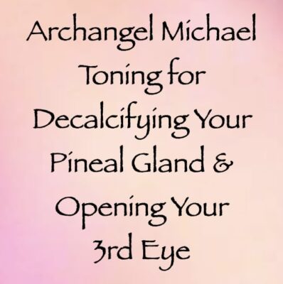archangel michael toning for decalcifying your pineal gland & opening your 3rd eye - channeled by daniel scranton