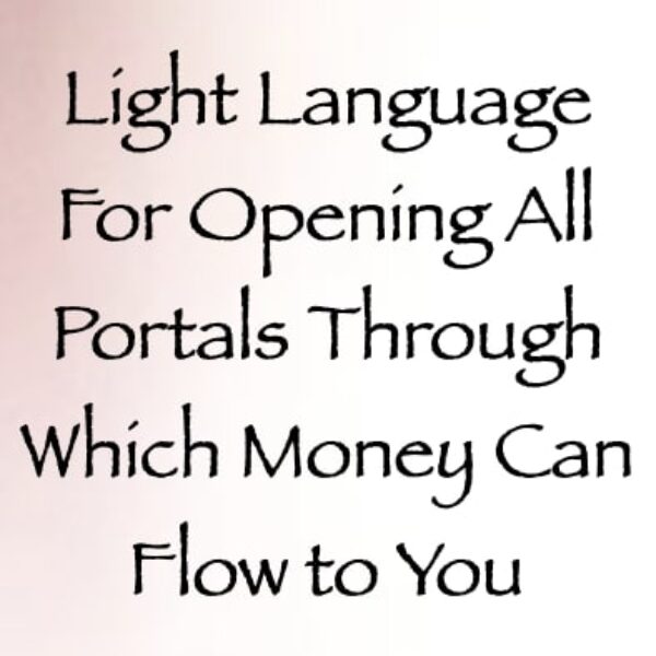 Light Language for Opening All Portals Through Which Money Can Flow to You ∞Pay What You Want