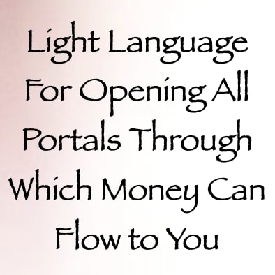 light language for opening all portals through which money can flow to you - channeled by daniel scranton - channeler of aliens