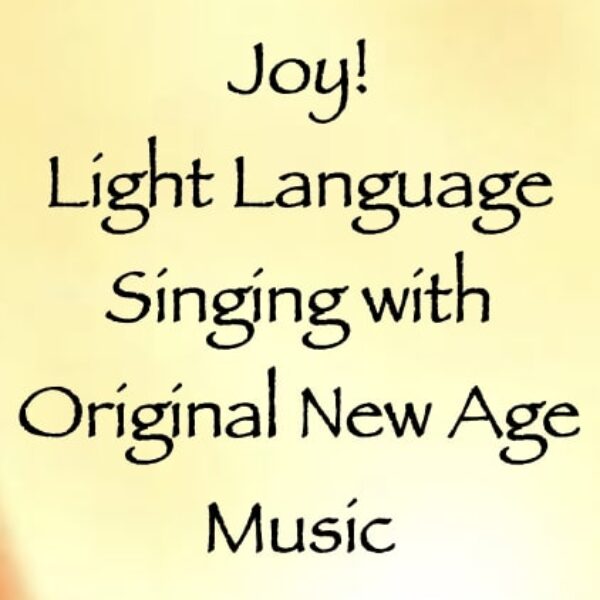 Joy! ∞Light Language Singing with Original New Age Music ∞ Pay What You Want