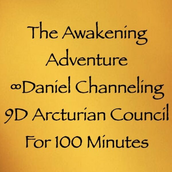 Awakening Adventure Video ∞Daniel Channeling The 9D Arcturian Council ∞ Pay What You Want
