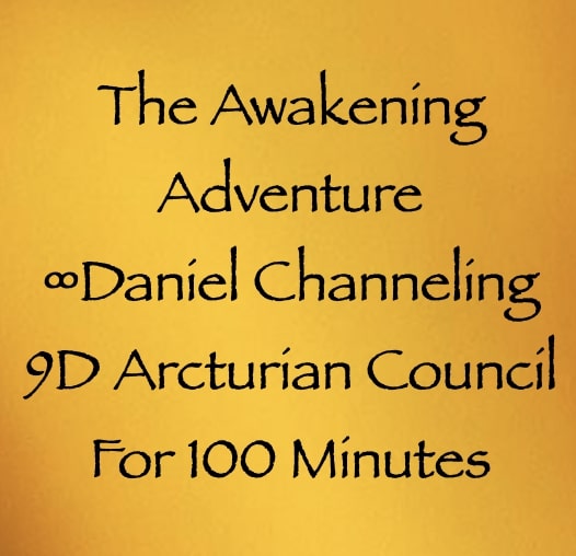 awakening adventure - daniel channeling the 9d arcturian council - 100 minutes - channeler of aliens