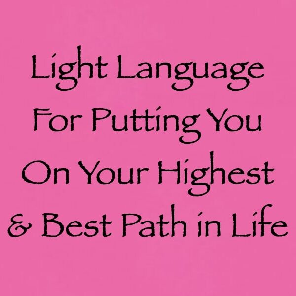 Light Language for Putting You on Your Highest & Best Path ∞ Pay What You Want