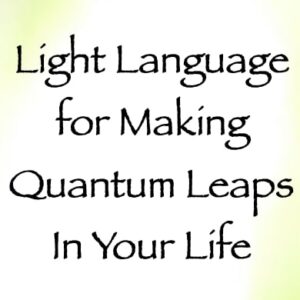 light language for making quantum leaps in your life - channeled by daniel scranton - channeler of arcturians