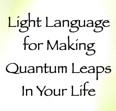 light language for making quantum leaps in your life - channeled by daniel scranton - channeler of arcturians