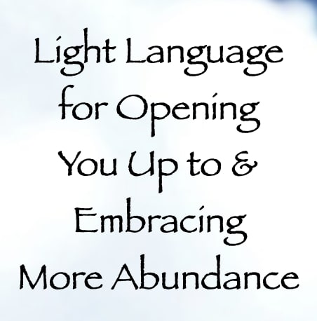 light language for opening you up to & embracing more abundance - channeled by daniel scranton - channeler of arcturians