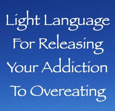 light language for releasing your addiction to overeating - channeled by daniel scranton - channeler of arcturians