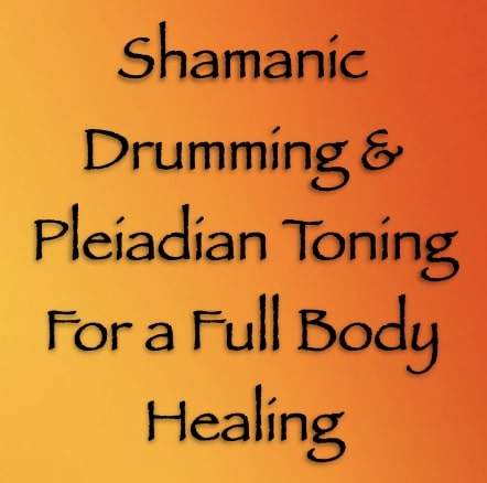 shamanic drumming & pleiadian toning for a full body healing - channeled by daniel scranton - channeler of arcturians
