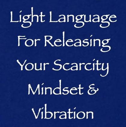 Light Language for Releasing Your Scarcity Mindset & Vibration - channeled by daniel scranton
