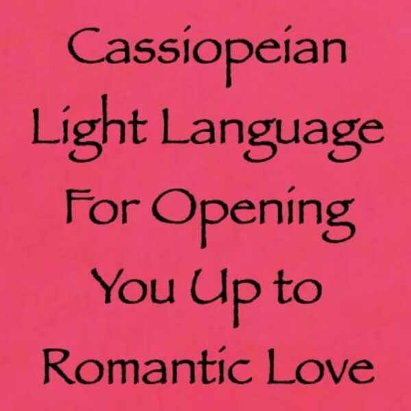 Cassiopeian Light Language for Opening You Up to Romantic Love ∞Pay What You Want