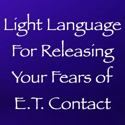 light language for releasing your fears of et contact - channeled by daniel scranton