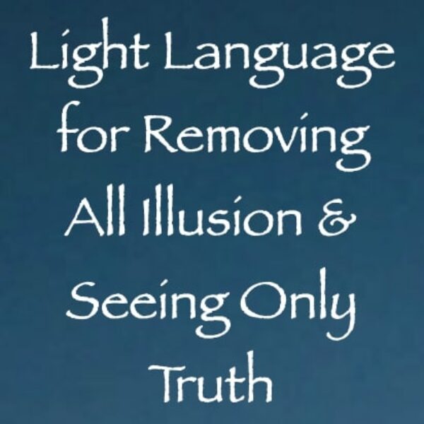Light Language for Removing All Illusion & Only Seeing Truth ∞Pay What You Want