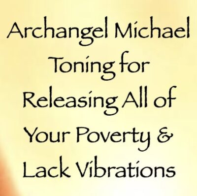 archangel michael toning for releasing all of your poverty & lack vibrations - channeled by daniel scranton - channeler of arcturians