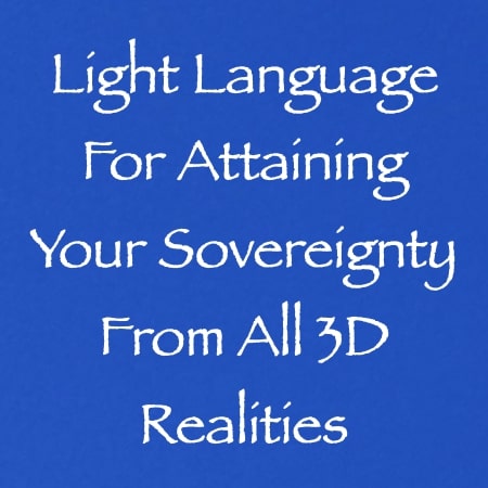 light language for attaining your sovereignty from all 3D realities - channeled by daniel scranton