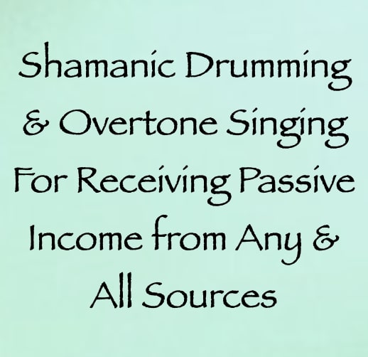 shamanic drumming & overtone singing for receiving passive income from any & all sources - channeled by daniel scranton - channeler of aliens