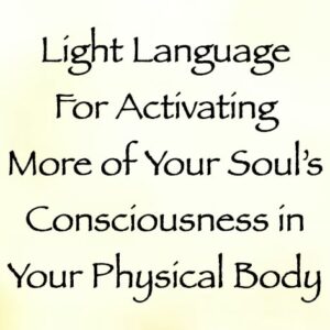 light language for activating more of your soul's consciousness in your physical body - channeled by daniel scranton - channeler of arcturians