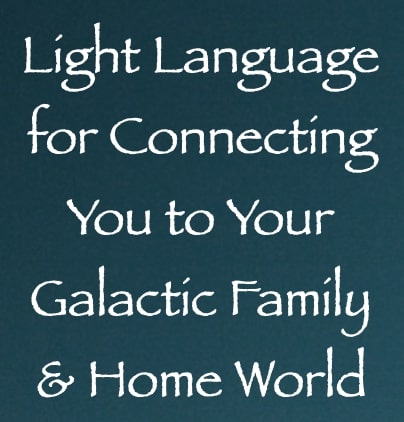 light language for connecting you to your galactic family & home world - channeled by daniel scranton