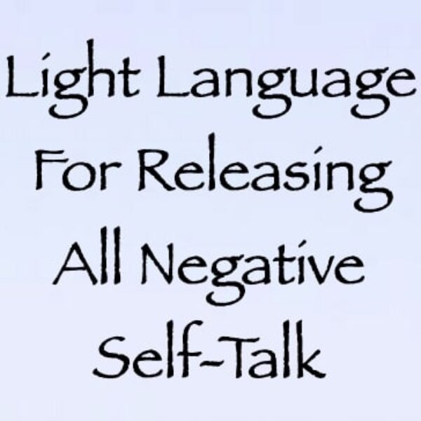Light Language for Releasing All Negative Self-Talk ∞ Pay What You Want