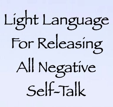 light language for releasing all negative self-talk - channeled by daniel scranton - channeler of arcturians